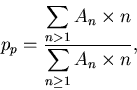 \begin{displaymath}p_p = \frac{\displaystyle \sum_{n > 1} A_n \times n}{\displaystyle \sum_{n \geq 1} A_n \times n} ,\end{displaymath}