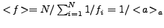 $ <\!f\!> = N/\sum_{i=1}^N 1/f_i =
1/<\!a\!>_a$