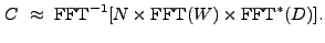 $\displaystyle C~\approx~{\rm FFT}^{-1} [N \times {\rm FFT}(W) \times {\rm FFT}^{\ast}(D) ] .$