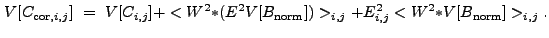 $\displaystyle V[C_{{\rm cor},i,j}]~=~V[C_{i,j}] + < W^2{\ast}(E^2V[B_{\rm norm}]) >_{i,j} + E_{i,j}^2 < W^2{\ast}V[B_{\rm norm}] >_{i,j} .$