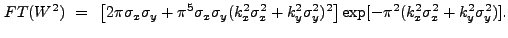 $\displaystyle FT(W^2)~=~\left[2{\pi}\sigma_{x}\sigma_{y} + {\pi}^5\sigma_{x}\si...
...\sigma_{y}^2)^2\right]\exp[-{\pi}^2(k_{x}^2\sigma_{x}^2+k_{y}^2\sigma_{y}^2)] .$