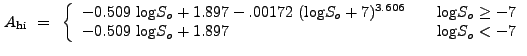 $\displaystyle A_{\rm hi}~=~\left\{ \begin{array}
{l@{\quad \quad}l}
-0.509~{\lo...
...g}S_o \geq -7 \\ -0.509~{\log}S_o + 1.897 & {\log}S_o < -7
\end{array} \right. $