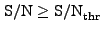 $\displaystyle {\rm S/N} \geq {\rm S/N}_{\rm thr}$