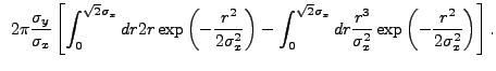 $\displaystyle ~2{\pi}\frac{\sigma_{y}}{\sigma_{x}} \left[\int_0^{\sqrt{2}\sigma...
...dr \frac{r^3}{\sigma_{x}^2} \exp\left(-\frac{r^2}{2\sigma_{x}^2}\right)\right].$