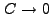 $ C \rightarrow 0$