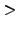 $\displaystyle >$