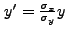 $ y' = \frac{\sigma_{x}}{\sigma_{y}}y$