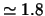 $\simeq 1.8$