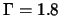 $\Gamma = 1.8$