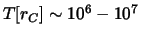 $T[r_C]\sim 10^6-10^7$