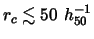 $r_c \lesssim 50 ~h^{-1}_{50}$