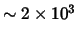 $\sim
2\times 10^3$