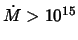 $\dot M > 10^{15}$