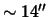$\sim 14''$