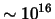 $\sim 10^{16}$