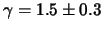 $\gamma=1.5\pm 0.3$