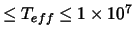 $\leq T_{eff} \leq\break 1\times 10^7$