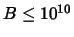 $B \leq
10^{10}$