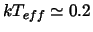 $kT_{eff} \simeq 0.2$