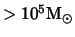 $> 10^5{\rm M_{\odot}}$